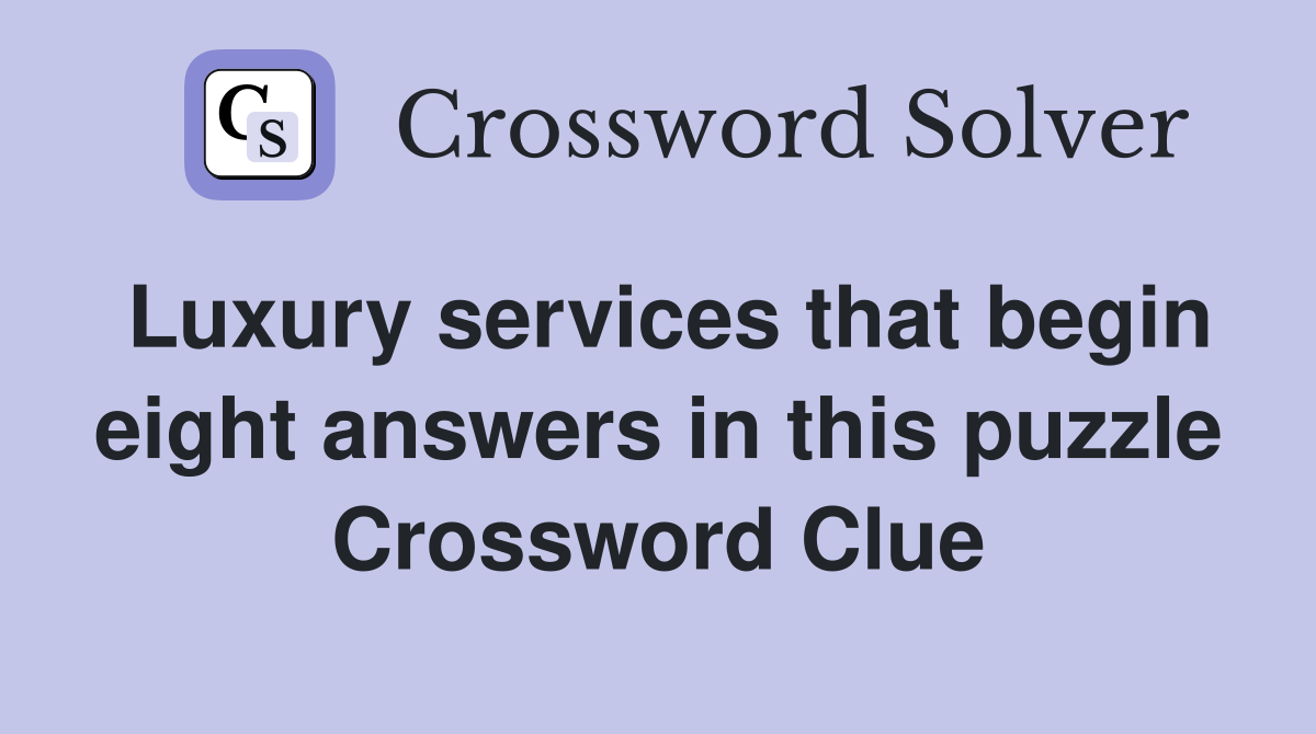 Luxury services that begin eight answers in this puzzle Crossword